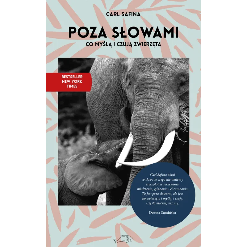 POZA SŁOWAMI CO MYŚLĄ I CZUJĄ ZWIERZĘTA Carl Safina - Wydawnictwo Krytyki Politycznej POZA SŁOWAMI CO MYŚLĄ I CZUJĄ ZWIERZĘTA Carl Safina - Wydawnictwo Krytyki Politycznej