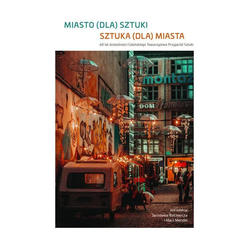 MIASTO (DLA) SZTUKI SZTUKA (DLA) MIASTA 60 LAT DZIAŁALNOŚCI GDAŃSKIEGO TOWARZYSTWA PRZYJACIÓŁ SZTUKI - Wydawnictwo Uniwe...
