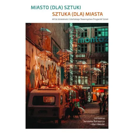 MIASTO (DLA) SZTUKI SZTUKA (DLA) MIASTA 60 LAT DZIAŁALNOŚCI GDAŃSKIEGO TOWARZYSTWA PRZYJACIÓŁ SZTUKI - Wydawnictwo Uniwe...