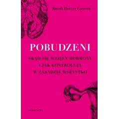 POBUDZENI SKĄD SIĘ WZIĘŁY HORMONY I JAK KONTROLUJĄ W ZASADZIE WSZYSTKO Randi Hutter-Epstein - Marginesy