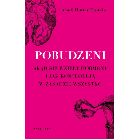 POBUDZENI SKĄD SIĘ WZIĘŁY HORMONY I JAK KONTROLUJĄ W ZASADZIE WSZYSTKO Randi Hutter-Epstein - Marginesy