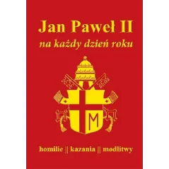 JAN PAWEŁ II NA KAŻDY DZIEŃ ROKU HOMILIE KAZANIA MODLITWY - Demart