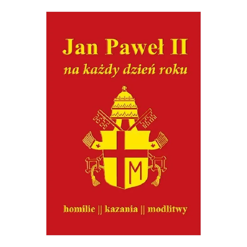 JAN PAWEŁ II NA KAŻDY DZIEŃ ROKU HOMILIE KAZANIA MODLITWY - Demart JAN PAWEŁ II NA KAŻDY DZIEŃ ROKU HOMILIE KAZANIA MODLITWY - Demart