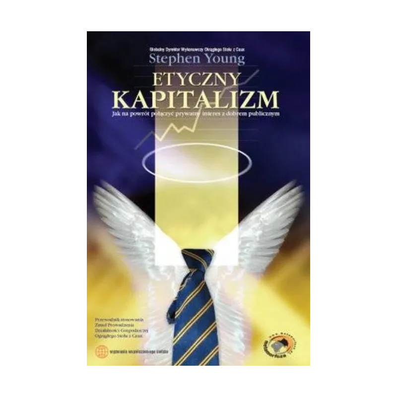 ETYCZNY KAPITALIZM JAK NA POWRÓT POŁĄCZYĆ PRYWATNY INTERES Z DOBREM PUBLICZNYM Stephen Young - Metamorfoza