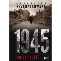 1945 WOJNA I POKÓJ Magdalena Grzebałkowska