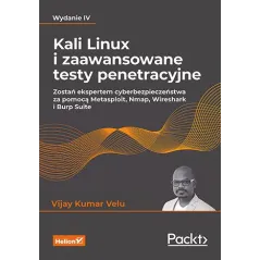 KALI LINUX I ZAAWANSOWANE TESTY PENETRACYJNE. ZOSTAŃ EKSPERTEM CYBERBEZPIECZEŃSTWA ZA POMOCĄ METASPL, NMAP, WIRESHARK