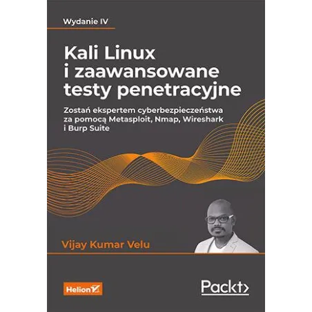 KALI LINUX I ZAAWANSOWANE TESTY PENETRACYJNE. ZOSTAŃ EKSPERTEM CYBERBEZPIECZEŃSTWA ZA POMOCĄ METASPL, NMAP, WIRESHARK