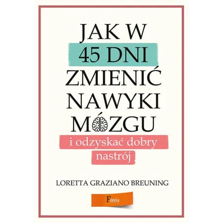Jak W 45 Dni Zmienić Nawyki Mózgu I Odzyskać Dobry Nastrój Loretta Graziano Jak W 45 Dni Zmienić Nawyki Mózgu I Odzyskać Dobry Nastrój Loretta Graziano