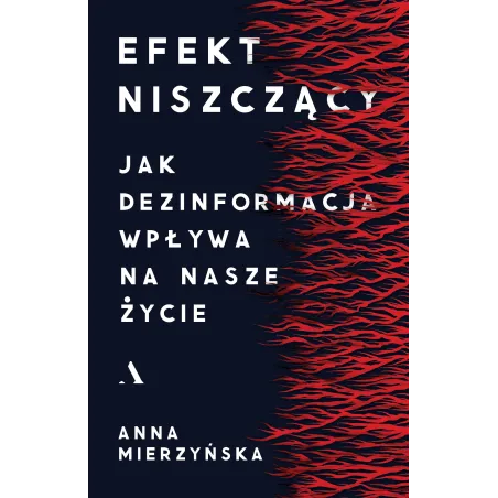 Efekt Niszczący. Jak Dezinformacja Wpływa Na Nasze Życie Efekt Niszczący. Jak Dezinformacja Wpływa Na Nasze Życie