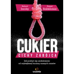 CUKIER CICHY ZABÓJCA JAK POZ BYĆ SIĘ UZALEŻNIENIA OD NAJWIĘKSZEJ TRUCIZNY NASZYCH CZASÓW Richard Jacoby - Vivante
