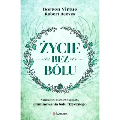ŻYCIE BEZ BÓLU. NATURALNE I DUCHOWE SPOSOBY ELIMINOWANIA BÓLU FIZYCZNEGO - Samsara
