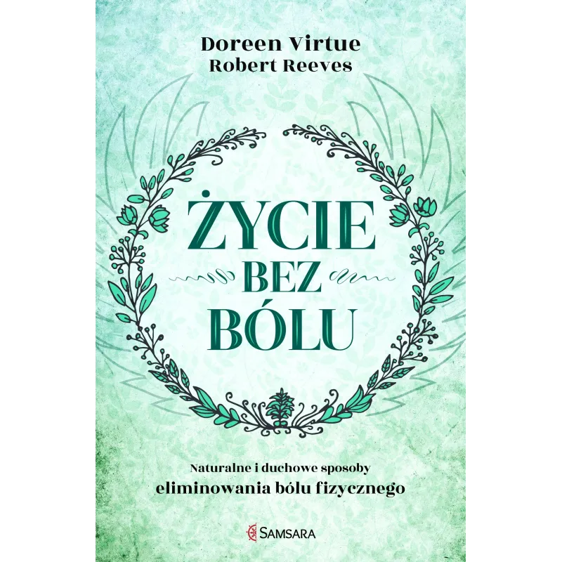 ŻYCIE BEZ BÓLU. NATURALNE I DUCHOWE SPOSOBY ELIMINOWANIA BÓLU FIZYCZNEGO - Samsara