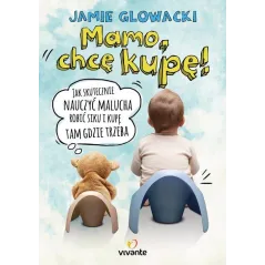 MAMO, CHCĘ KUPĘ! JAK SKUTECZNIE NAUCZYĆ MALUCHA ROBIC SIKU I KUPĘ TAM GDZIE TRZEBA - Vivante