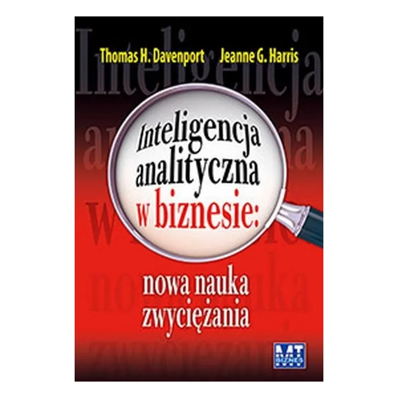 INTELIGENCJA ANALITYCZNA W BIZNESIE Thomas H. Davenport, Jeanne G. Harris - MT Biznes INTELIGENCJA ANALITYCZNA W BIZNESIE Thomas H. Davenport, Jeanne G. Harris - MT Biznes