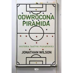 ODWRÓCONA PIRAMIDA. HISTORIA TAKTYKI PIŁKARSKIEJ Jonathan Wilson - Sine Qua Non