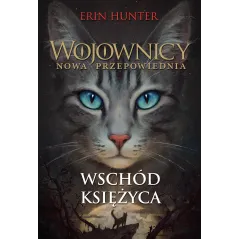 WSCHÓD KSIĘŻYCA WOJOWNICY NOWA PRZEPOWIEDNIA 2 Erin Hunter - Zysk i S-ka
