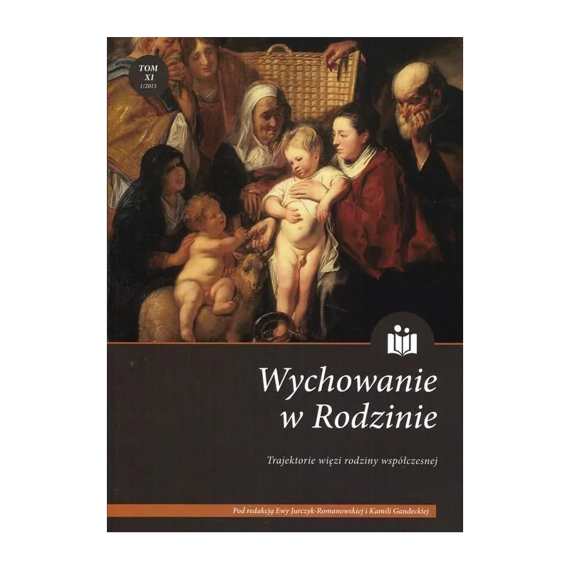 WYCHOWANIE W RODZINIE XI. TRAJEKTORIE WIĘZI RODZINY WSPÓŁCZESNEJ Ewa Jurczyk-Romanowska, Kamila Gandecka - Wydawnictwo Uni...