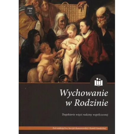 WYCHOWANIE W RODZINIE XI. TRAJEKTORIE WIĘZI RODZINY WSPÓŁCZESNEJ Ewa Jurczyk-Romanowska, Kamila Gandecka - Wydawnictwo Uni...