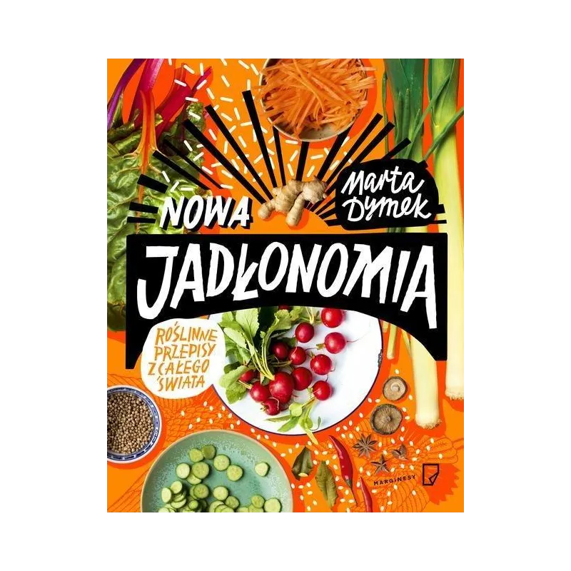 NOWA JADŁONOMIA ROŚLINNE PRZEPISY Z CAŁEGO ŚWIATA Marta Dymek - Marginesy