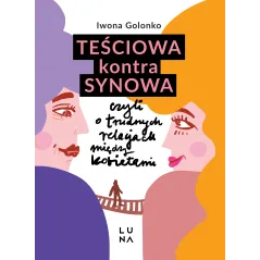 Teściowa kontra synowa czyli o trudnych relacjach między kobietami Iwona Golonko