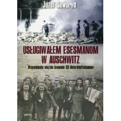 Usługiwałem esesmanom z Auschwitz. Wspomnienia więźnia komanda SSUnterkuntfskammer Józef Seweryn