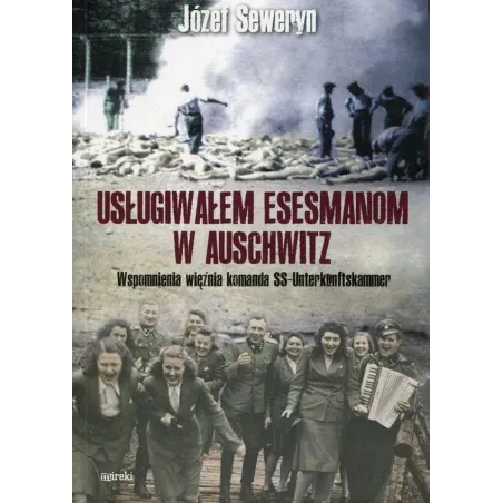 Usługiwałem esesmanom z Auschwitz. Wspomnienia więźnia komanda SSUnterkuntfskammer Józef Seweryn