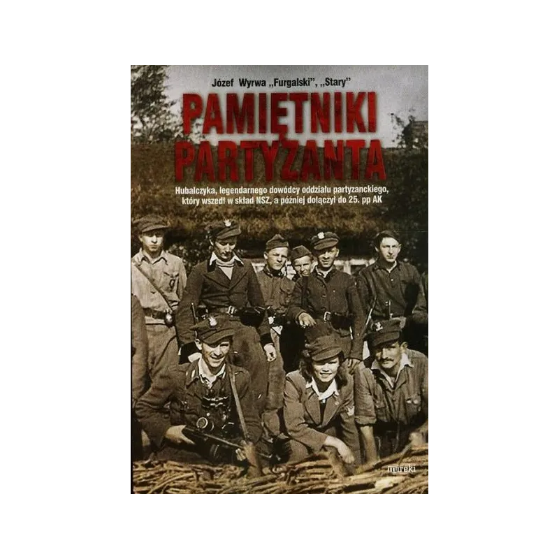 PAMIĘTNIKI PARTYZANTA HUBALCZYKA LEGENDARNEGO DOWÓDCY ODDZIAŁU PARTYZANCKIEGO KTÓRY WSZEDŁ W SKŁAD NSZ A PÓŹNIEJ... Wyrwa Józef