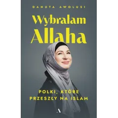 WYBRAŁAM ALLAHA. POLKI, KTÓRE PRZESZŁY NA ISLAM