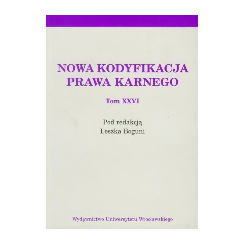 NOWA KODYFIKACJA PRAWA KARNEGO XXVI Leszek Bogunia - Wydawnictwo Uniwersytetu Wrocławskiego