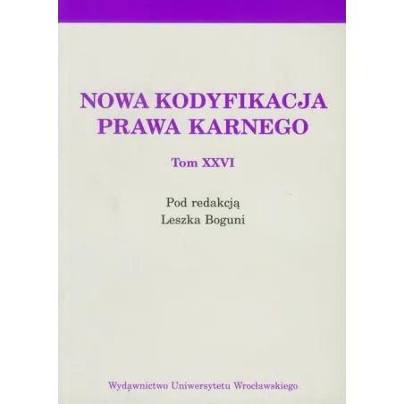 NOWA KODYFIKACJA PRAWA KARNEGO XXVI Leszek Bogunia - Wydawnictwo Uniwersytetu Wrocławskiego