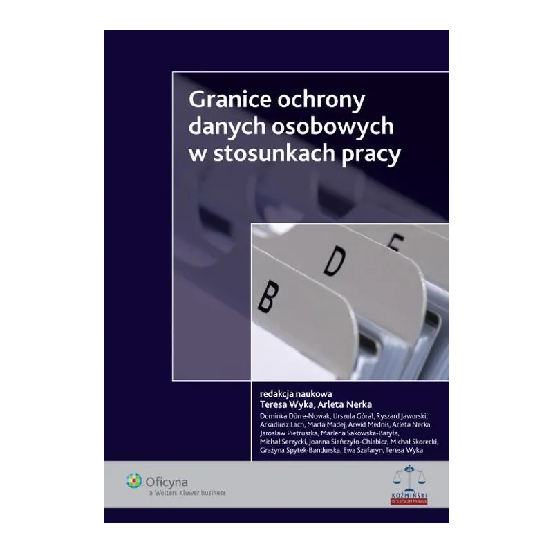 GRANICE OCHRONY DANYCH OSOBOWYCH W STOSUNKACH PRACY Teresa Wyka, Arleta Nerka - Wolters Kluwer GRANICE OCHRONY DANYCH OSOBOWYCH W STOSUNKACH PRACY Teresa Wyka, Arleta Nerka - Wolters Kluwer