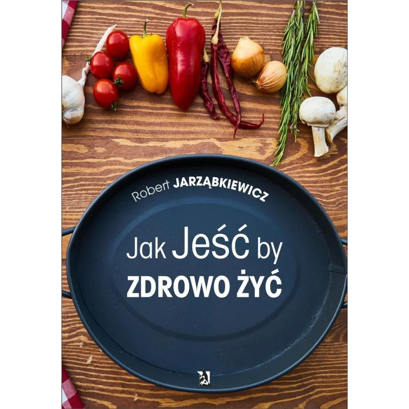JAK JEŚĆ BY ZDROWO ŻYĆ
