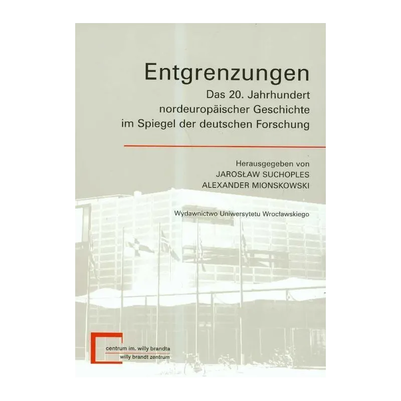 ENTGRENZUNGEN DAS 20 JAHRHUNDERT NORDEUROPAISCHER GESCHICHTE IM SPIEGEL DER DEUTSCHEN FORSCHUNG - Wydawnictwo Uniwersytetu Wr...
