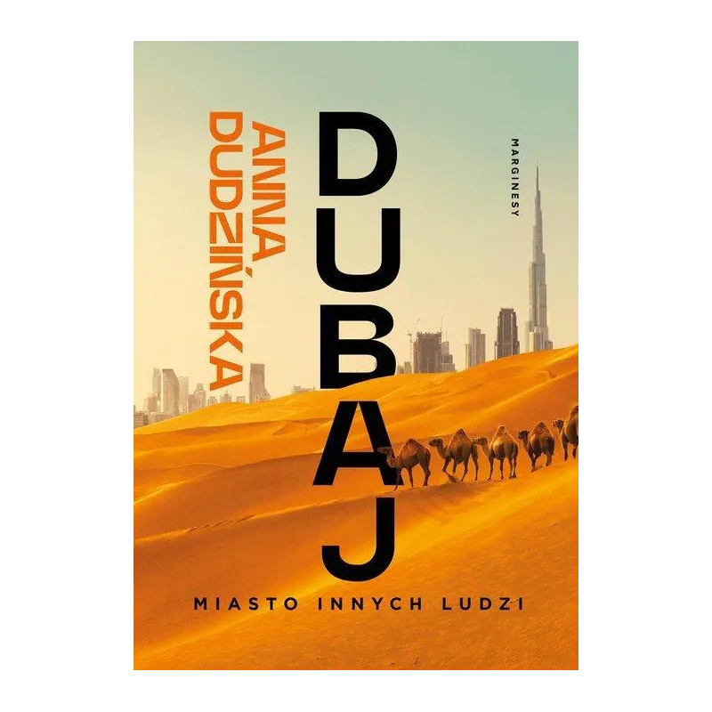DUBAJ. MIASTO INNYCH LUDZI Anna Dudzińska - Marginesy DUBAJ. MIASTO INNYCH LUDZI Anna Dudzińska - Marginesy