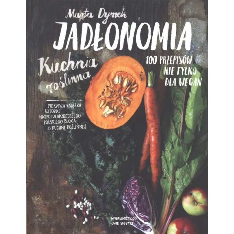 JADŁONOMIA KUCHNIA ROŚLINNA 100 PRZEPISÓW NIE TYLKO DLA WEGAN Marta Dymek - Dwie Siostry