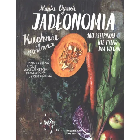JADŁONOMIA KUCHNIA ROŚLINNA 100 PRZEPISÓW NIE TYLKO DLA WEGAN Marta Dymek - Dwie Siostry