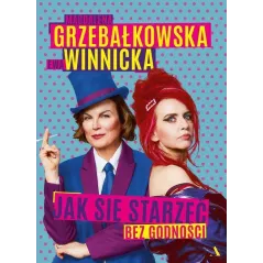 JAK SIĘ STARZEĆ BEZ GODNOŚCI Magdalena Grzebałkowska, Ewa Winnicka - Agora
