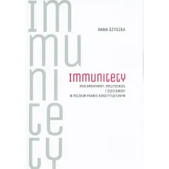 IMMUNITETY PARLAMENTARNY PREZYDENCKI I SĘDZIOWSKI W POLSKIM PRAWIE KONSTYTUCYJNYM Anna Szyszka - Wydawnictwo Uniwersytetu Ja...