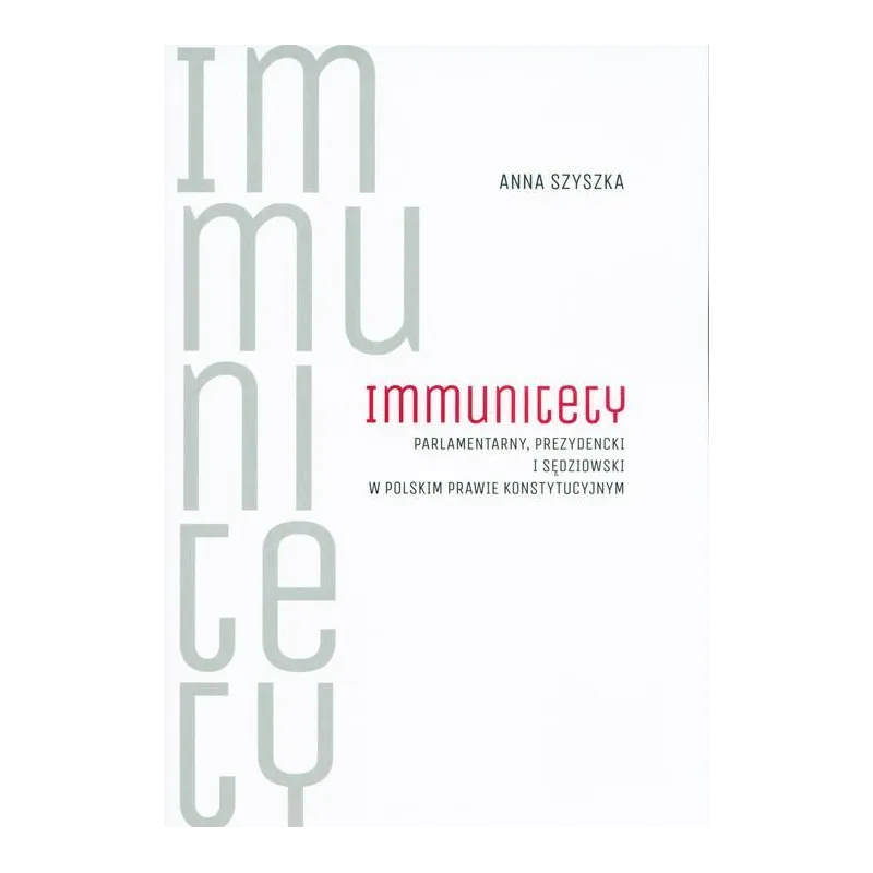 IMMUNITETY PARLAMENTARNY PREZYDENCKI I SĘDZIOWSKI W POLSKIM PRAWIE KONSTYTUCYJNYM Anna Szyszka - Wydawnictwo Uniwersytetu Ja...