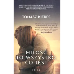 MIŁOŚĆ TO WSZYSTKO CO JEST Tomasz Kieres - Filia