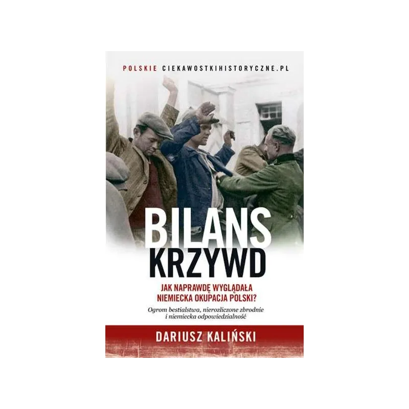 BILANS KRZYWD JAK NAPRAWDĘ WYGLĄDAŁA NIEMIECKA OKUPACJA POLSKI Dariusz Kaliński - Znak Horyzont