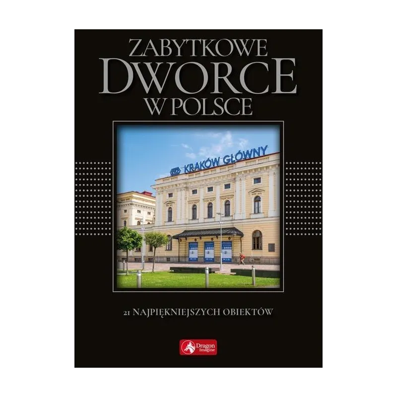 ZABYTKOWE DWORCE W POLSCE. 21 NAJPIĘKNIEJSZYCH OBIEKTÓW - Dragon