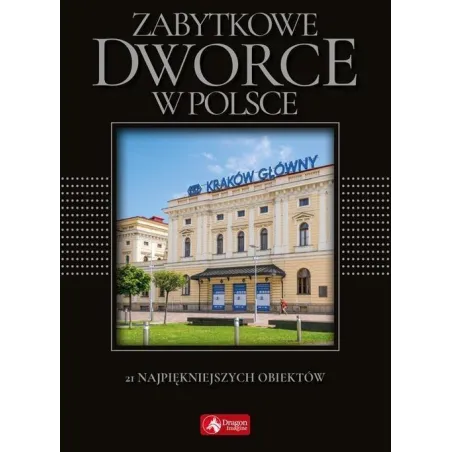 ZABYTKOWE DWORCE W POLSCE. 21 NAJPIĘKNIEJSZYCH OBIEKTÓW - Dragon