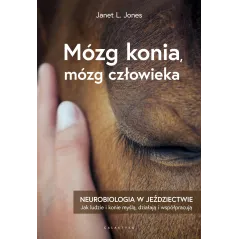 MÓZG KONI, MÓZG CZŁOWIEKA. NEUROBIOLOGIA W JEŹDZIECTWIE Janet L. Jones - Galaktyka