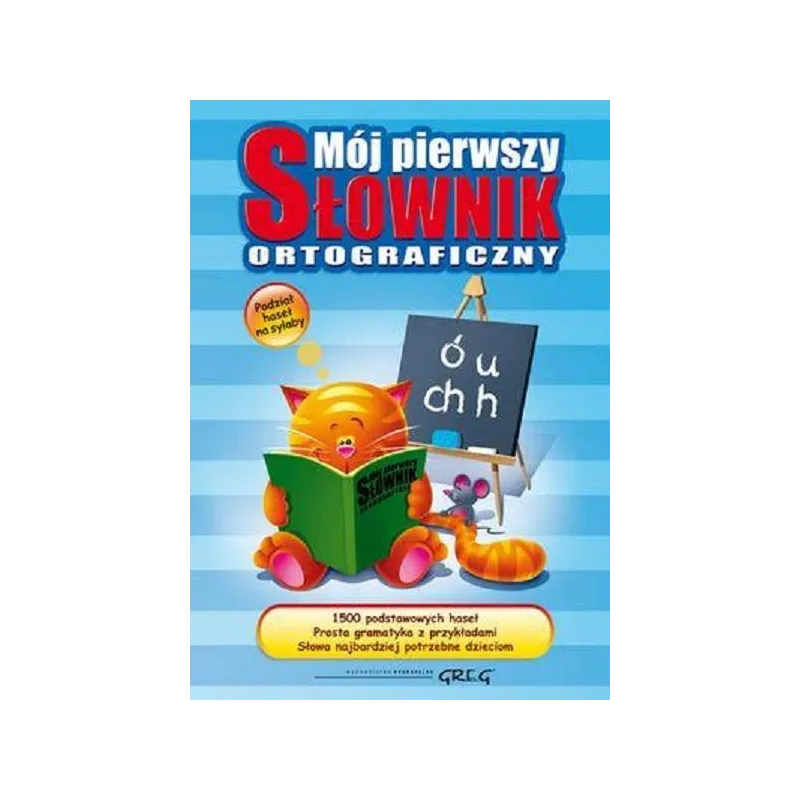MÓJ PIERWSZY SŁOWNIK ORTOGRAFICZNY - Greg MÓJ PIERWSZY SŁOWNIK ORTOGRAFICZNY - Greg