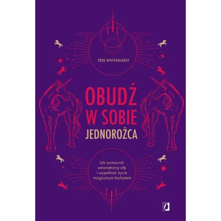 Obudź W Sobie Jednorożca. Jak Wzmocnić Wewnętrzną Siłę I Wypełniać Życie Magicznym Brokatem Obudź W Sobie Jednorożca. Jak Wzmocnić Wewnętrzną Siłę I Wypełniać Życie Magicznym Brokatem
