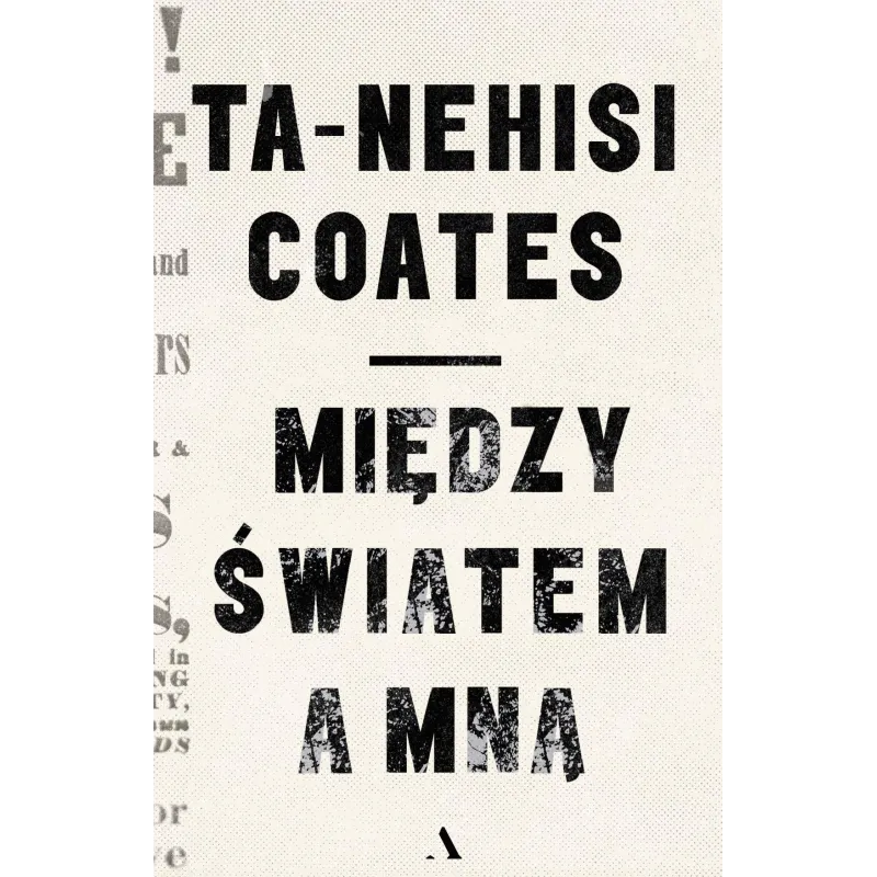 MIĘDZY ŚWIATEM A MNĄ Ta-Nehisi Coates - Agora MIĘDZY ŚWIATEM A MNĄ Ta-Nehisi Coates - Agora