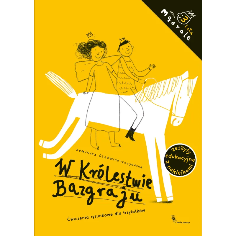 W KRÓLESTWIE BAZGRAJU ĆWICZENIA RYSUNKOWE DLA TRZYLATKÓW MĄDRALE Dominika Czerniak-Chojnacka - Dwie Siostry W KRÓLESTWIE BAZGRAJU ĆWICZENIA RYSUNKOWE DLA TRZYLATKÓW MĄDRALE Dominika Czerniak-Chojnacka - Dwie Siostry