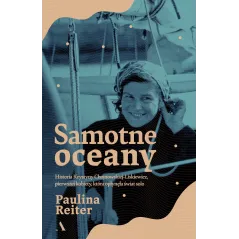 Samotne oceany. Historia Krystyny ChojnowskiejLiskiewicz pierwszej kobiety która opłynęła świat solo Paulina Reiter