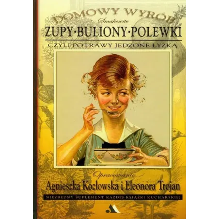 Zupy, Buliony, Polewki Czyli Potrawy Jedzone Łyżką Zupy, Buliony, Polewki Czyli Potrawy Jedzone Łyżką